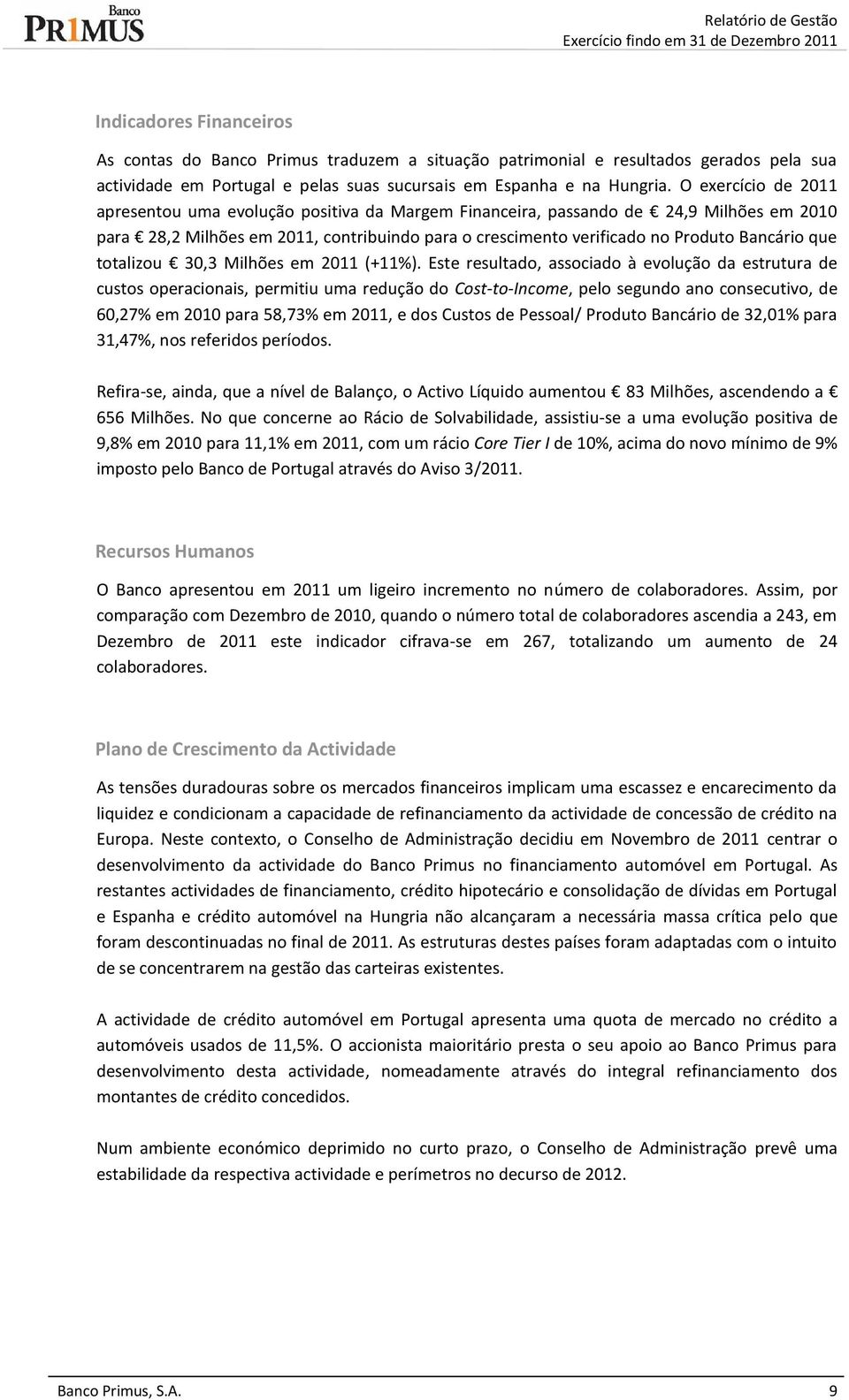 O exercício de 2011 apresentou uma evolução positiva da Margem Financeira, passando de 24,9 Milhões em 2010 para 28,2 Milhões em 2011, contribuindo para o crescimento verificado no Produto Bancário