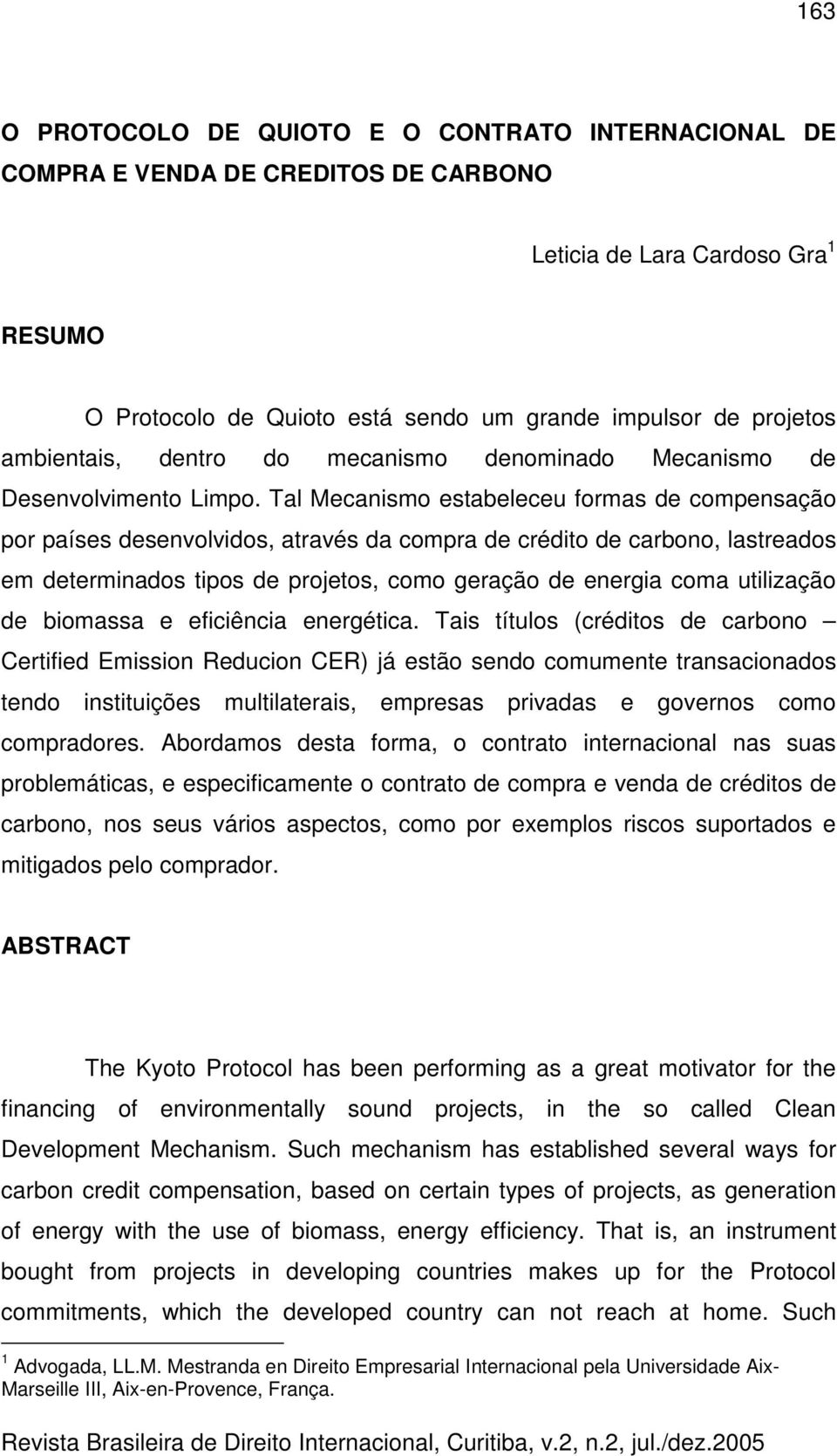 Tal Mecanismo estabeleceu formas de compensação por países desenvolvidos, através da compra de crédito de carbono, lastreados em determinados tipos de projetos, como geração de energia coma