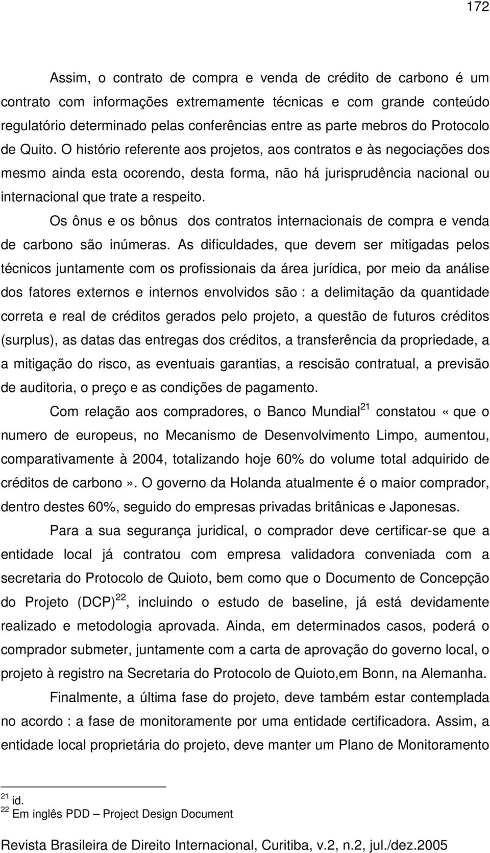 O histório referente aos projetos, aos contratos e às negociações dos mesmo ainda esta ocorendo, desta forma, não há jurisprudência nacional ou internacional que trate a respeito.