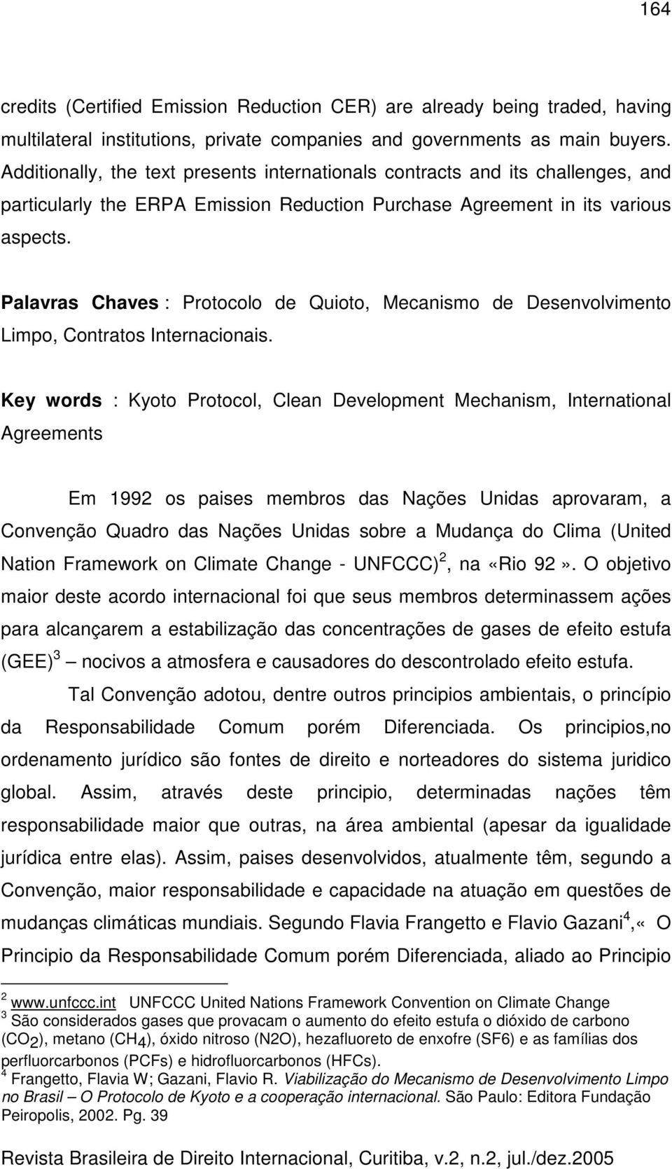 Palavras Chaves : Protocolo de Quioto, Mecanismo de Desenvolvimento Limpo, Contratos Internacionais.