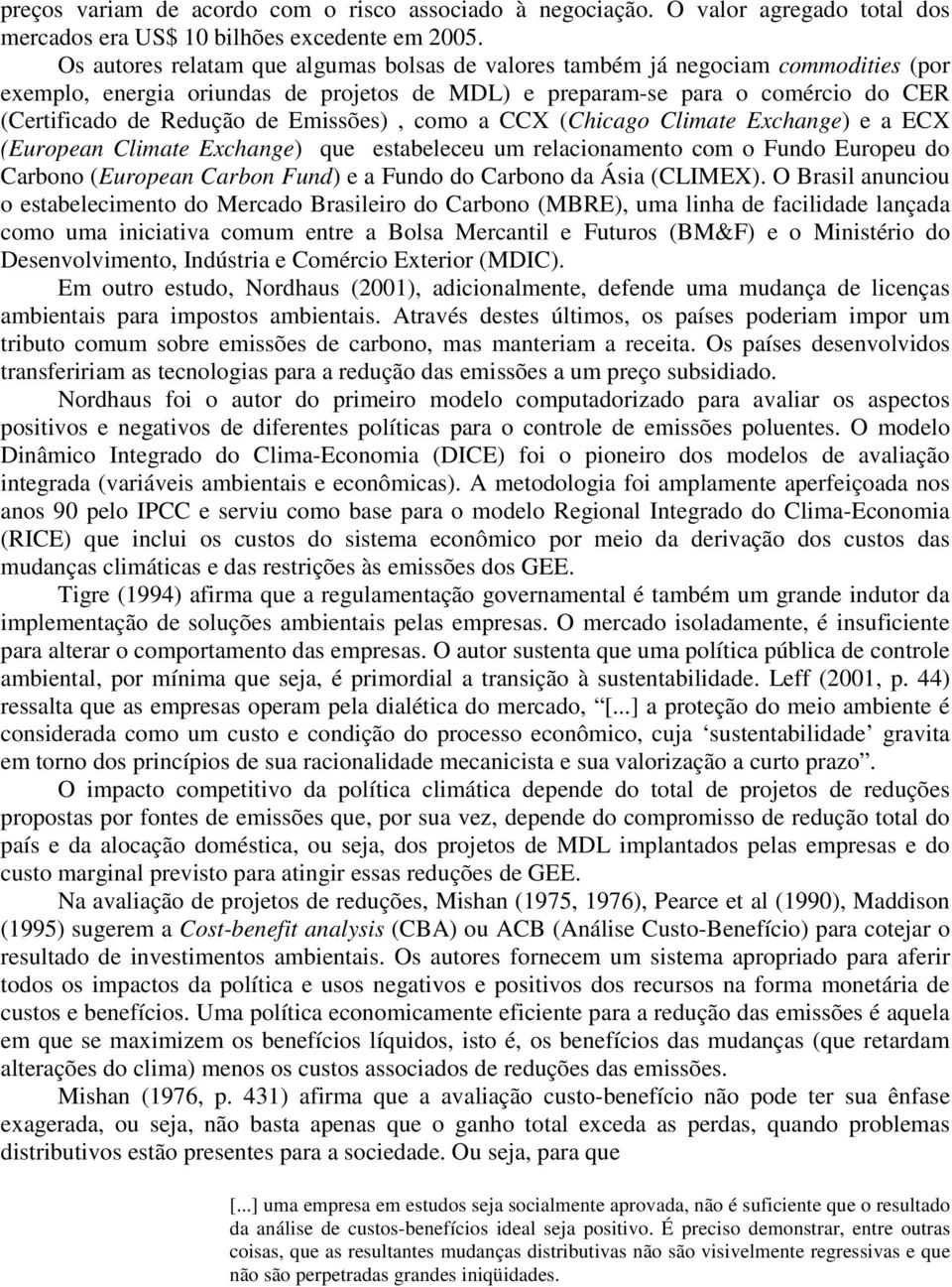 Emissões), como a CCX (Chicago Climate Exchange) e a ECX (European Climate Exchange) que estabeleceu um relacionamento com o Fundo Europeu do Carbono (European Carbon Fund) e a Fundo do Carbono da