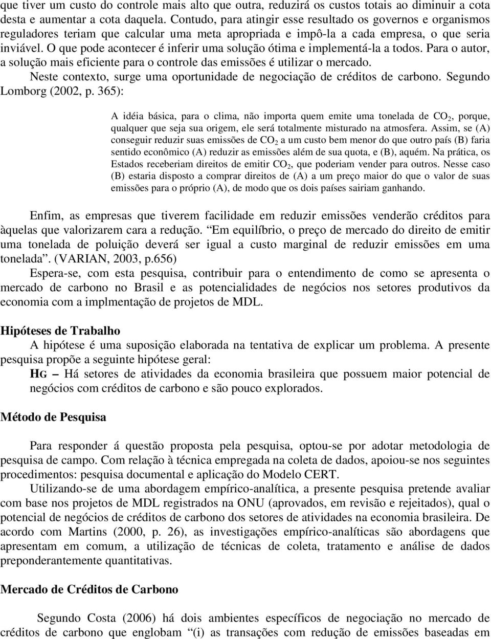 O que pode acontecer é inferir uma solução ótima e implementá-la a todos. Para o autor, a solução mais eficiente para o controle das emissões é utilizar o mercado.