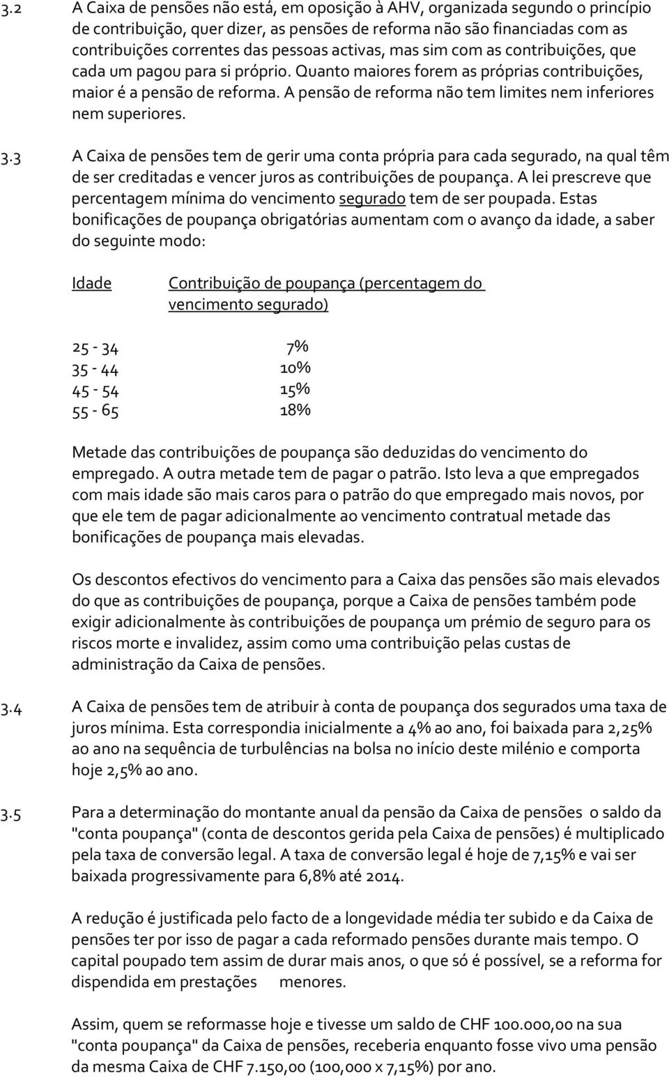 A pensão de reforma não tem limites nem inferiores nem superiores. 3.