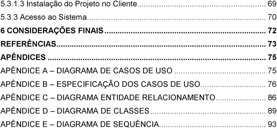 .. 75 APÊNDICE A DIAGRAMA DE CASOS DE USO... 75 APÊNDICE B ESPECIFICAÇÃO DOS CASOS DE USO.