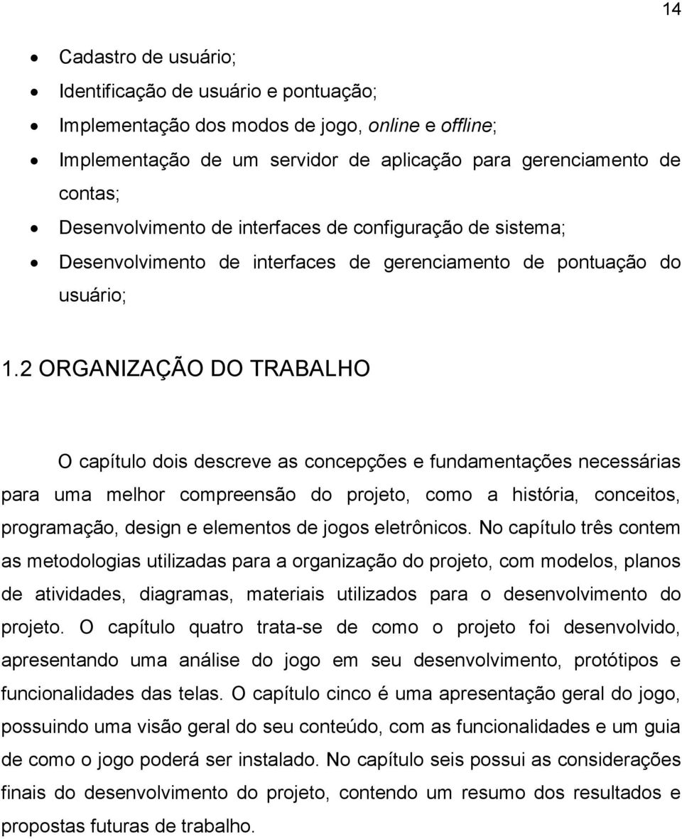 2 ORGANIZAÇÃO DO TRABALHO O capítulo dois descreve as concepções e fundamentações necessárias para uma melhor compreensão do projeto, como a história, conceitos, programação, design e elementos de