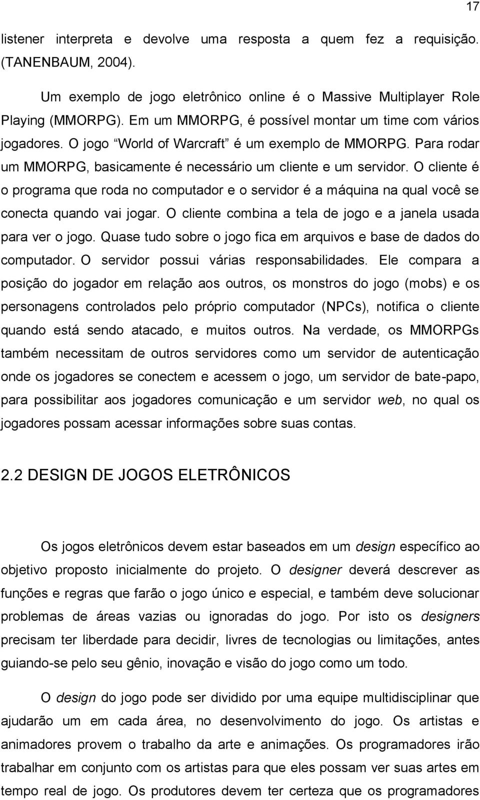 O cliente é o programa que roda no computador e o servidor é a máquina na qual você se conecta quando vai jogar. O cliente combina a tela de jogo e a janela usada para ver o jogo.