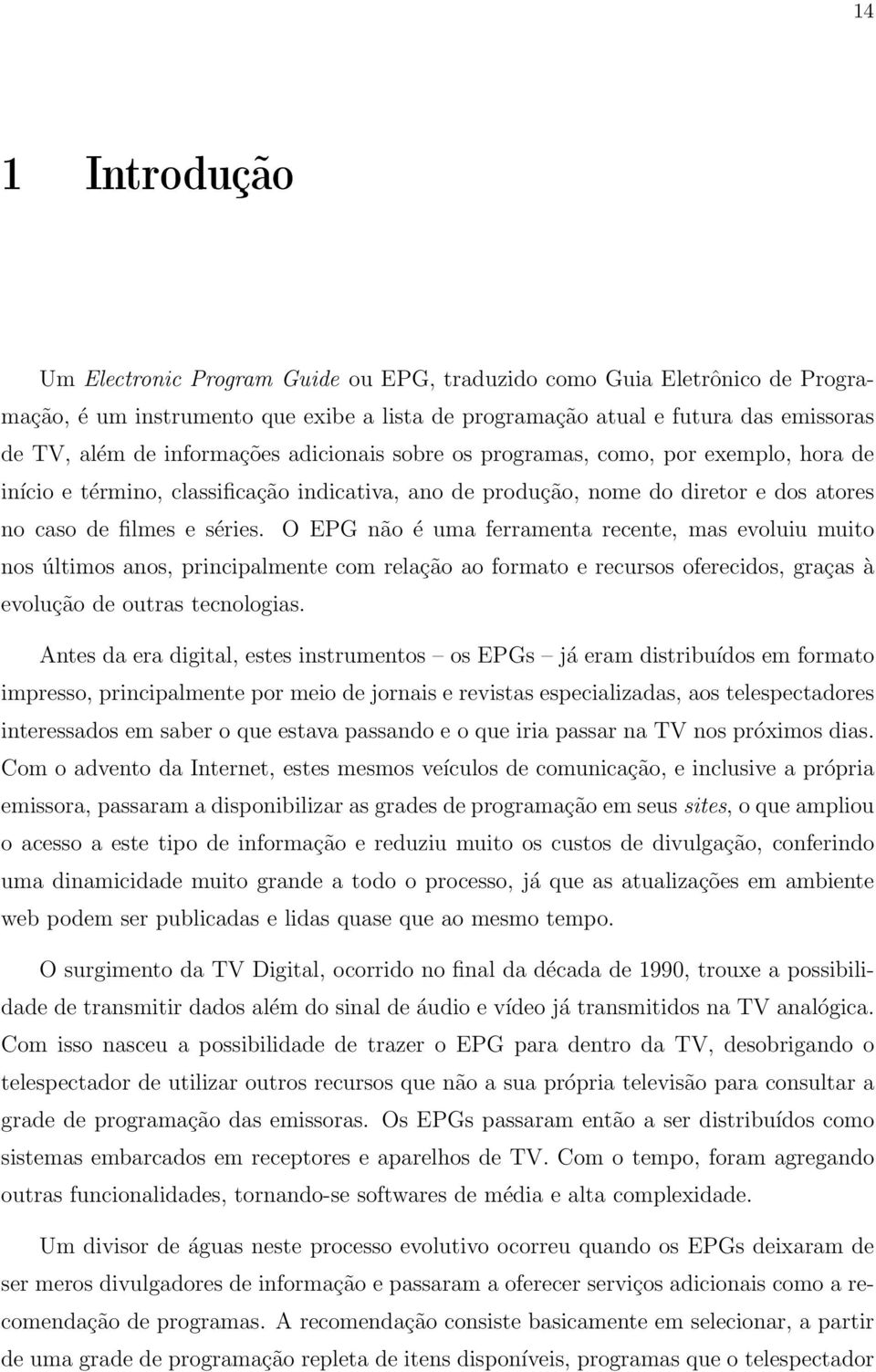 O EPG não é uma ferramenta recente, mas evoluiu muito nos últimos anos, principalmente com relação ao formato e recursos oferecidos, graças à evolução de outras tecnologias.