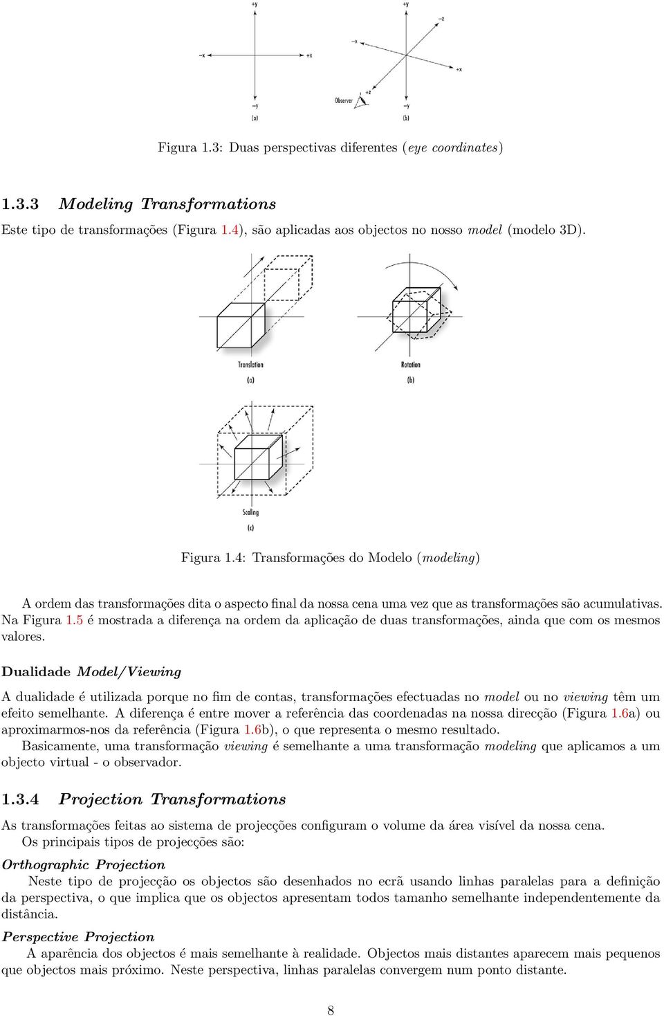 5 é mostrada a diferença na ordem da aplicação de duas transformações, ainda que com os mesmos valores.