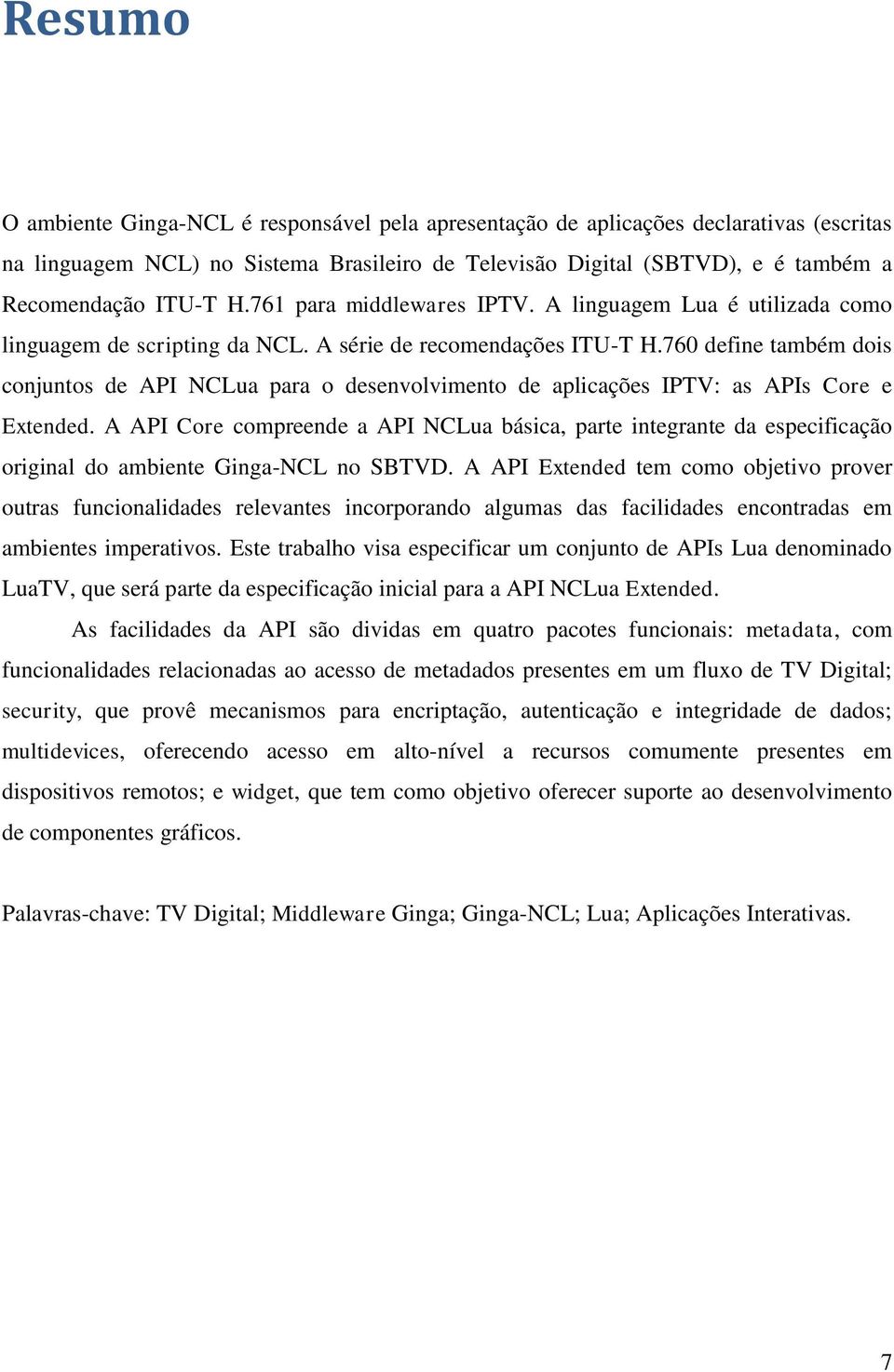 760 define também dois conjuntos de API NCLua para o desenvolvimento de aplicações IPTV: as APIs Core e Extended.