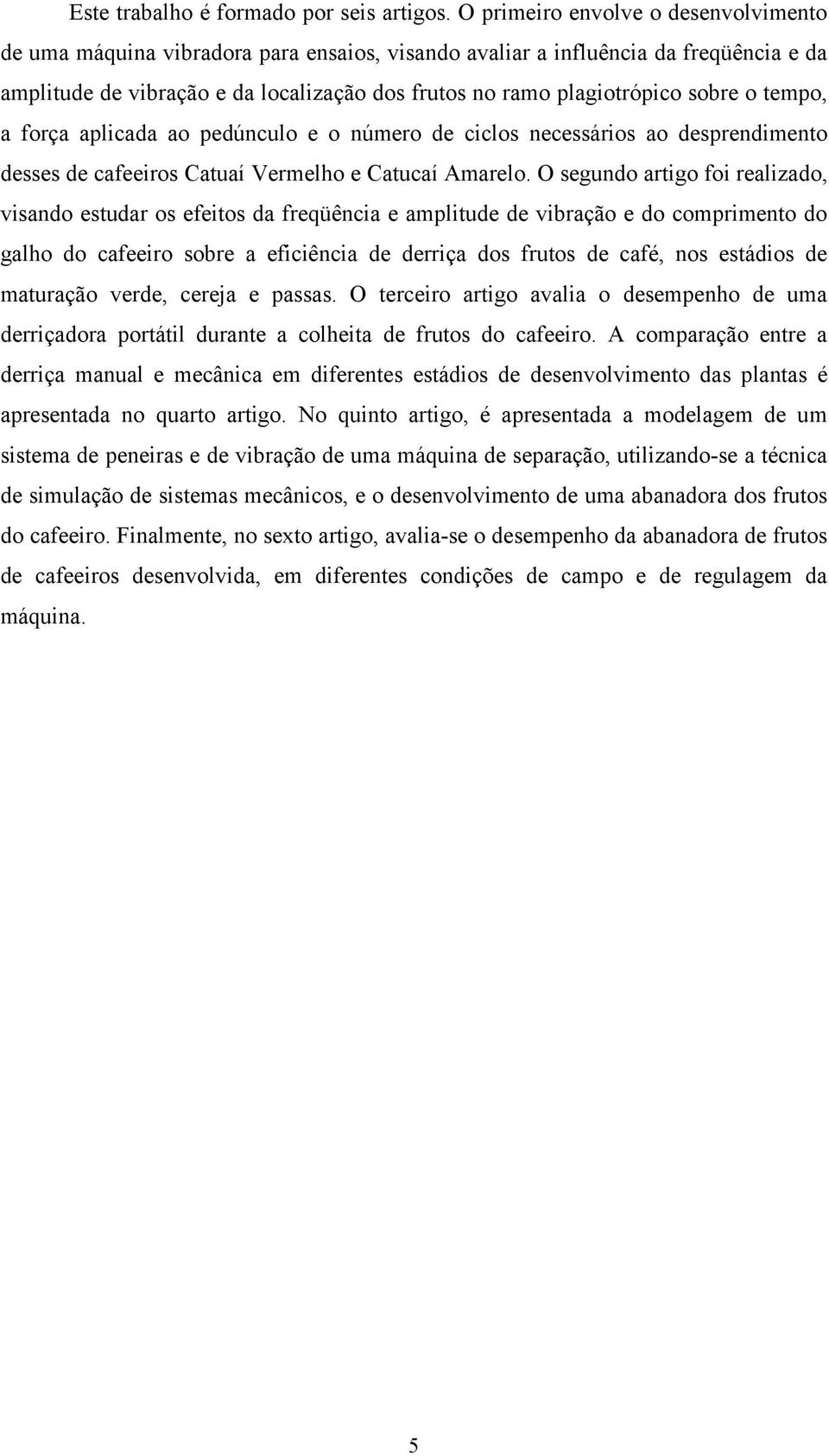 sobre o tempo, a força aplicada ao pedúnculo e o número de ciclos necessários ao desprendimento desses de cafeeiros Catuaí Vermelho e Catucaí Amarelo.