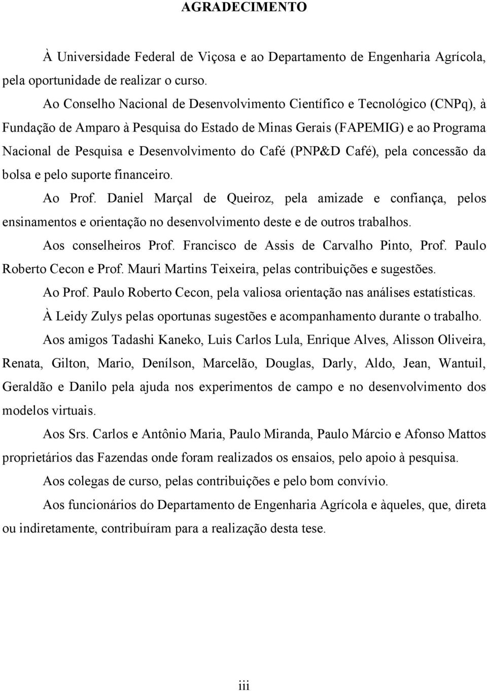 Café (PNP&D Café), pela concessão da bolsa e pelo suporte financeiro. Ao Prof.