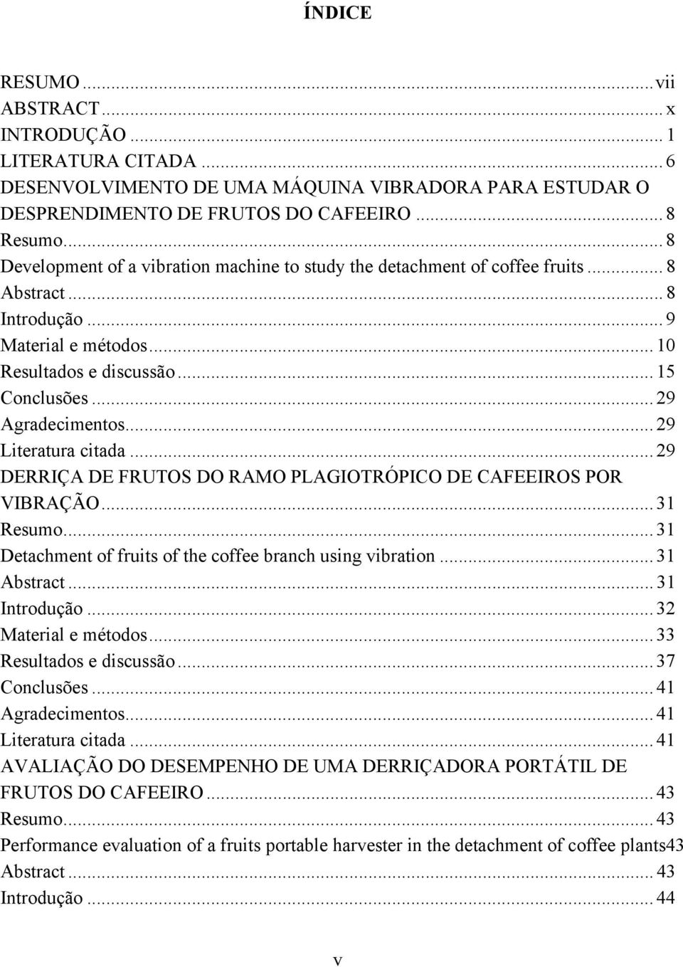 .. 29 Literatura citada... 29 DERRIÇA DE FRUTOS DO RAMO PLAGIOTRÓPICO DE CAFEEIROS POR VIBRAÇÃO... 31 Resumo... 31 Detachment of fruits of the coffee branch using vibration... 31 Abstract.