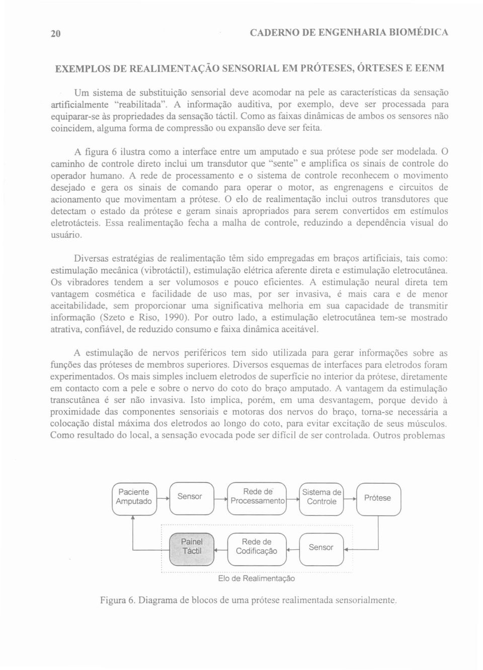 Como as faixas dinâmicas de ambos os sensores não coincidem, alguma forma de compressão ou expansão deve ser feita.