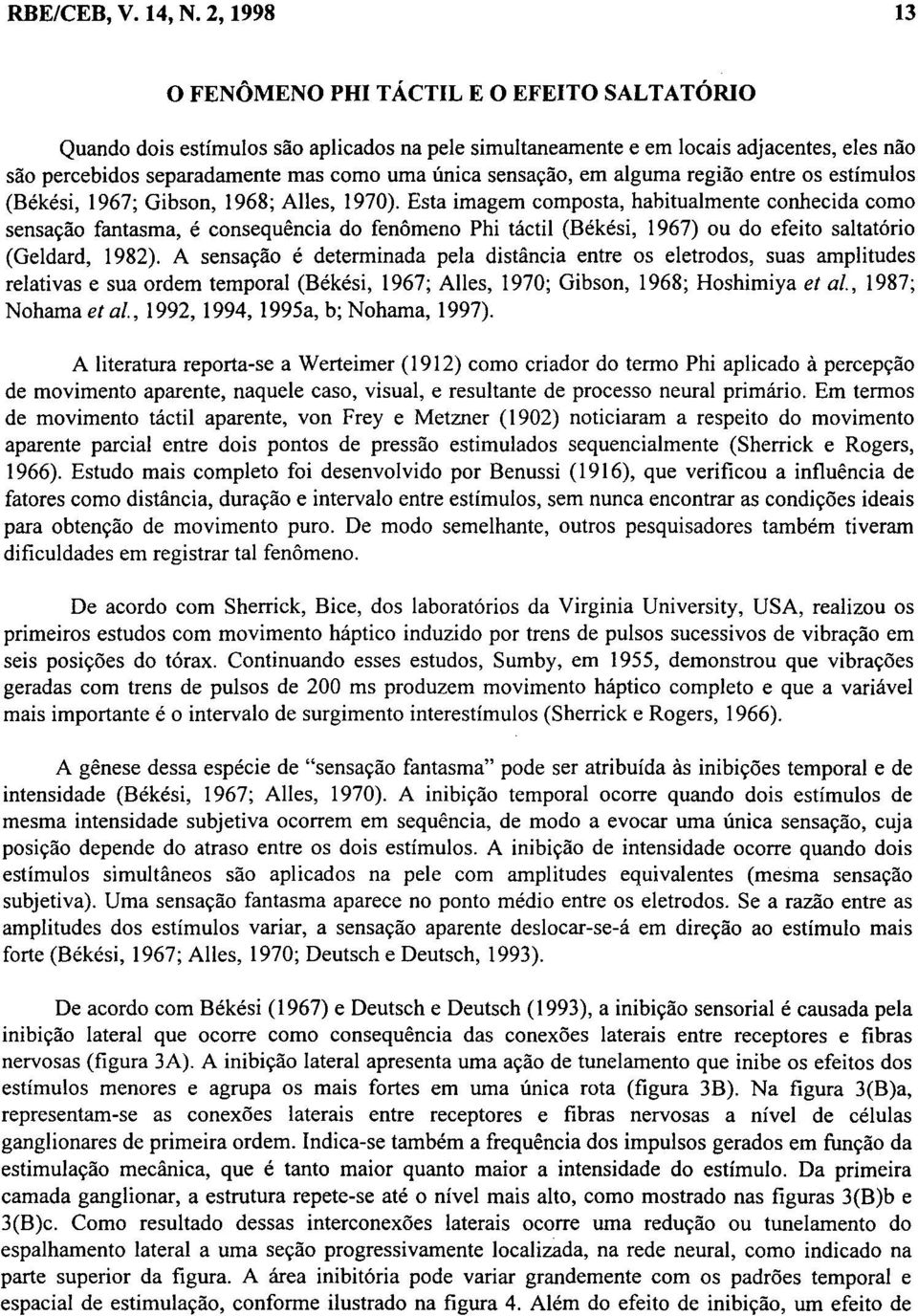 sensação, em alguma região entre os estímulos (Békési, 1967; Gibson, 1968; AlIes, 1970).