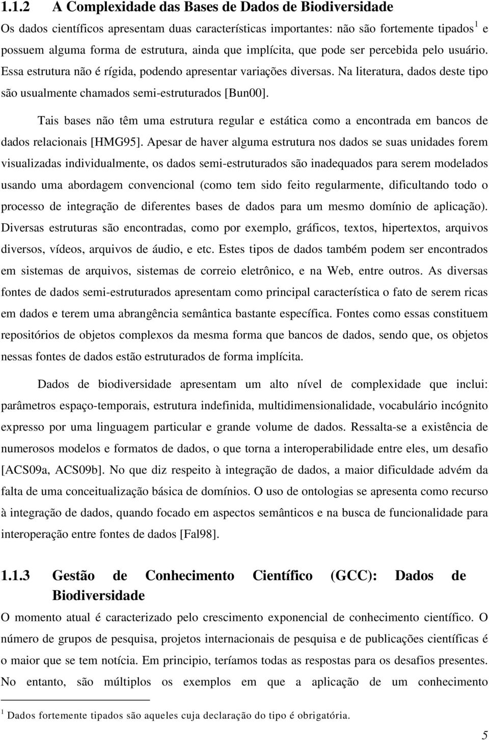 Tais bases não têm uma estrutura regular e estática como a encontrada em bancos de dados relacionais [HMG95].