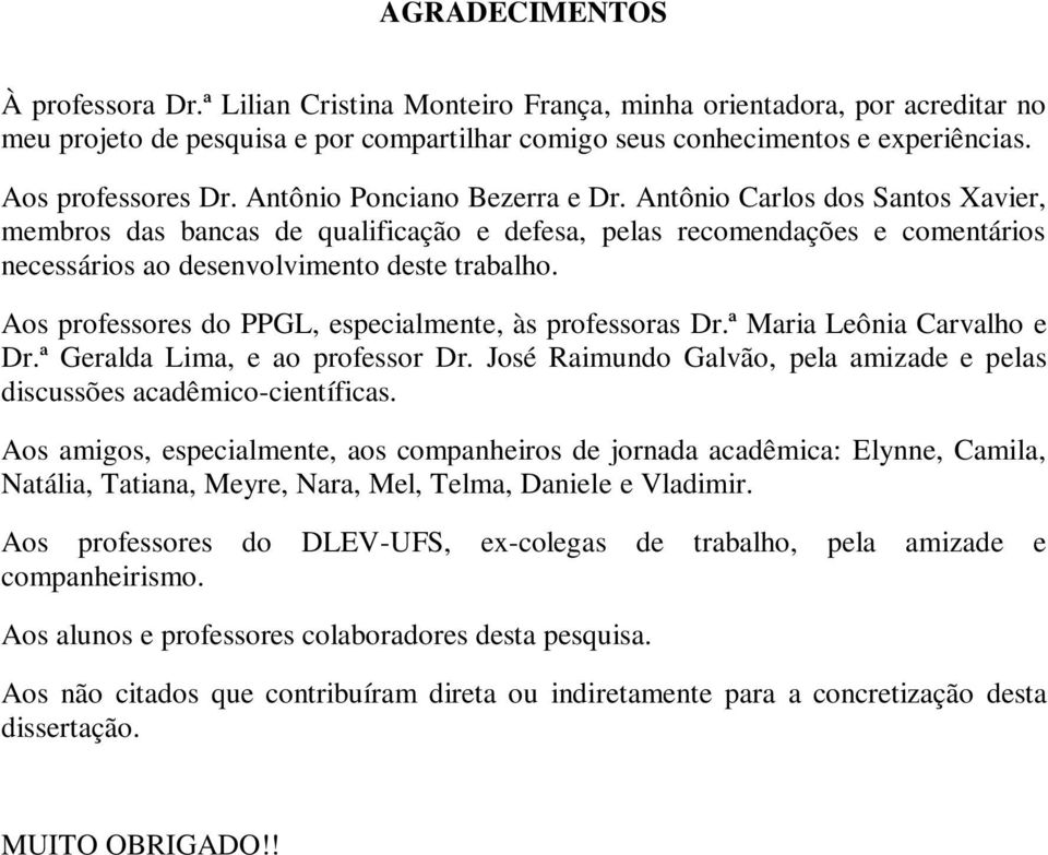 Antônio Carlos dos Santos Xavier, membros das bancas de qualificação e defesa, pelas recomendações e comentários necessários ao desenvolvimento deste trabalho.