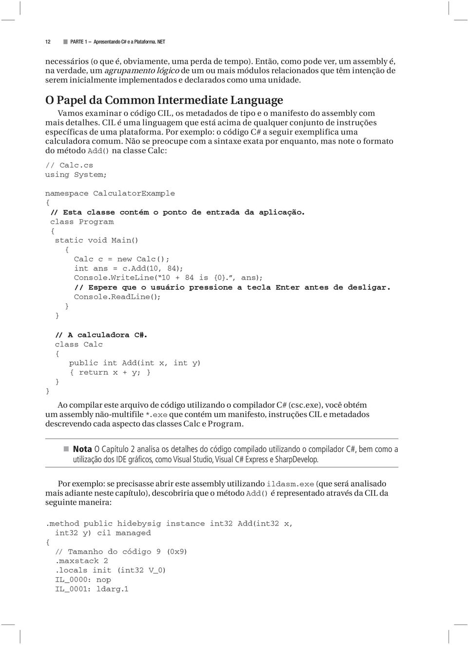 O Papel da Common Intermediate Language Vamos examinar o código CIL, os metadados de tipo e o manifesto do assembly com mais detalhes.