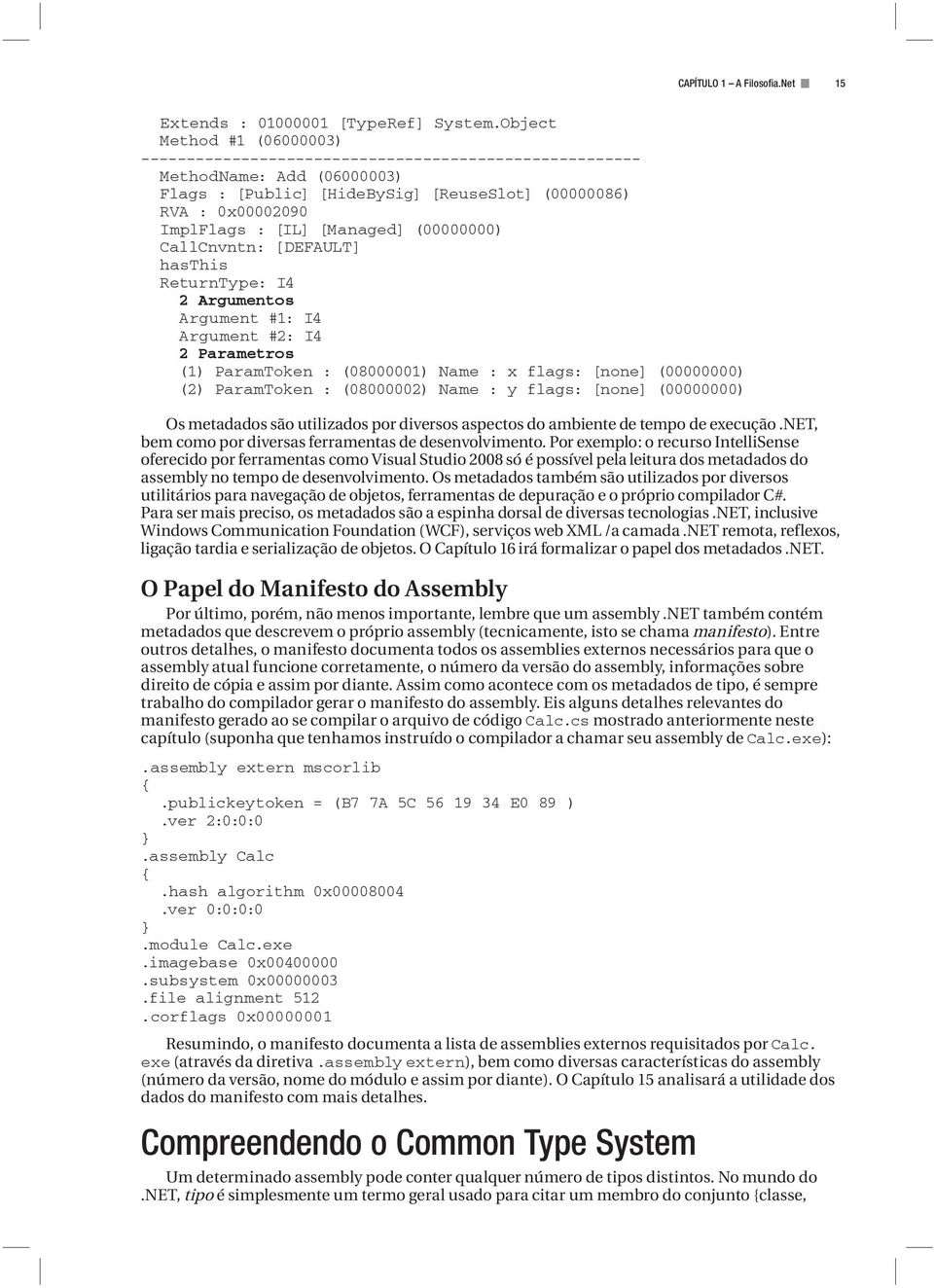 [Managed] (00000000) CallCnvntn: [DEFAULT] hasthis ReturnType: I4 2 Argumentos Argument #1: I4 Argument #2: I4 2 Parametros (1) ParamToken : (08000001) Name : x flags: [none] (00000000) (2)