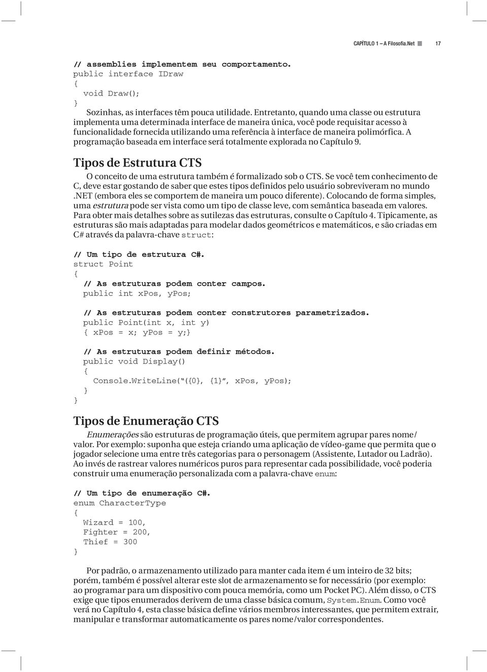 maneira polimórfica. A programação baseada em interface será totalmente explorada no Capítulo 9. Tipos de Estrutura CTS O conceito de uma estrutura também é formalizado sob o CTS.