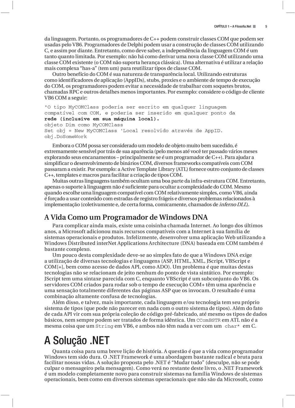 Por exemplo: não há como derivar uma nova classe COM utilizando uma classe COM existente (o COM não suporta herança clássica).