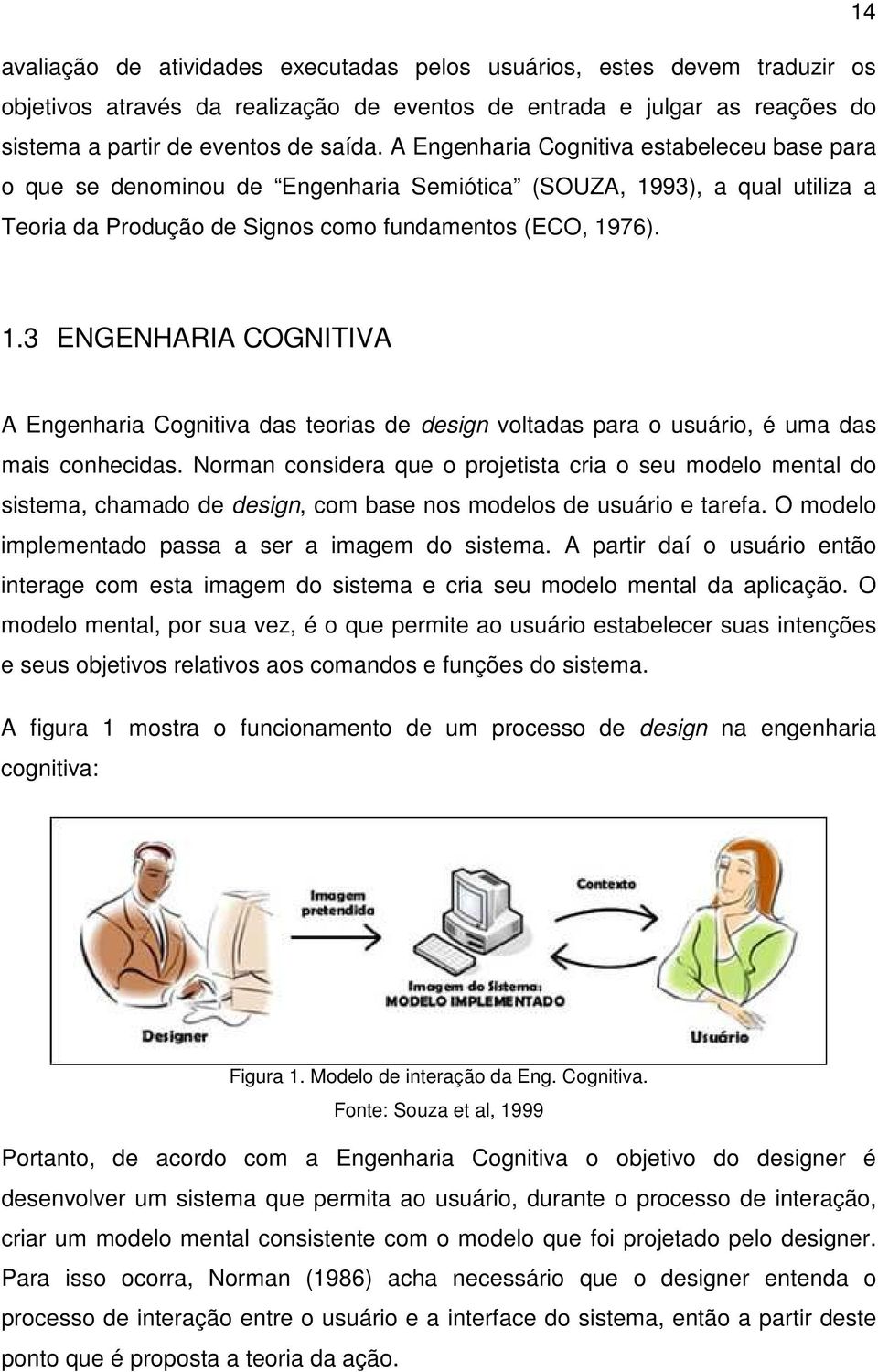 93), a qual utiliza a Teoria da Produção de Signos como fundamentos (ECO, 1976). 1.3 ENGENHARIA COGNITIVA A Engenharia Cognitiva das teorias de design voltadas para o usuário, é uma das mais conhecidas.