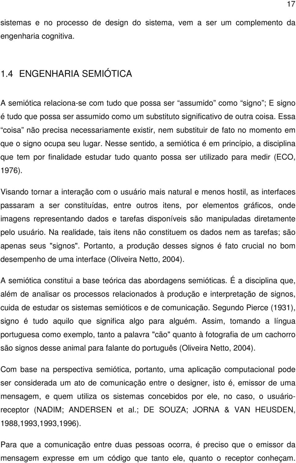 Essa coisa não precisa necessariamente existir, nem substituir de fato no momento em que o signo ocupa seu lugar.