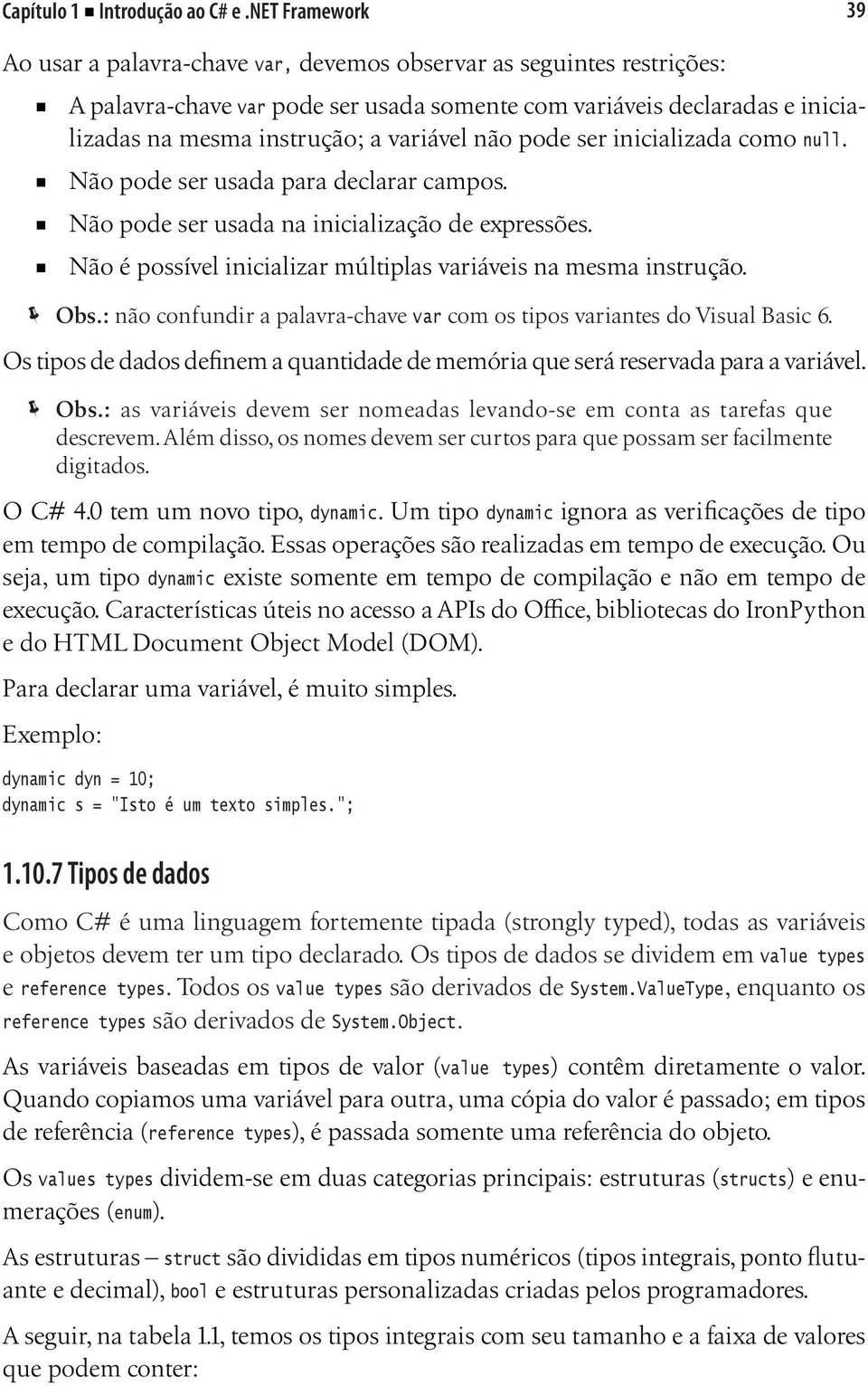 variável não pode ser inicializada como null. Não pode ser usada para declarar campos. Não pode ser usada na inicialização de expressões.