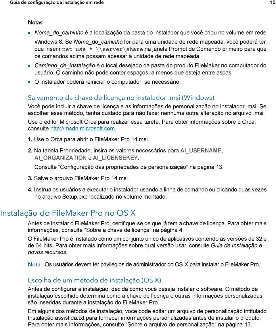 a unidade de rede mapeada. 1 Caminho_de_instalação é o local desejado da pasta do produto FileMaker no computador do usuário. O caminho não pode conter espaços, a menos que esteja entre aspas.