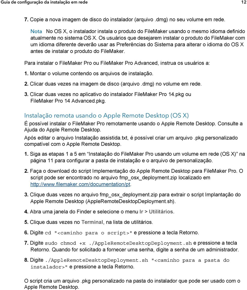 Os usuários que desejarem instalar o produto do FileMaker com um idioma diferente deverão usar as Preferências do Sistema para alterar o idioma do OS X antes de instalar o produto do FileMaker.