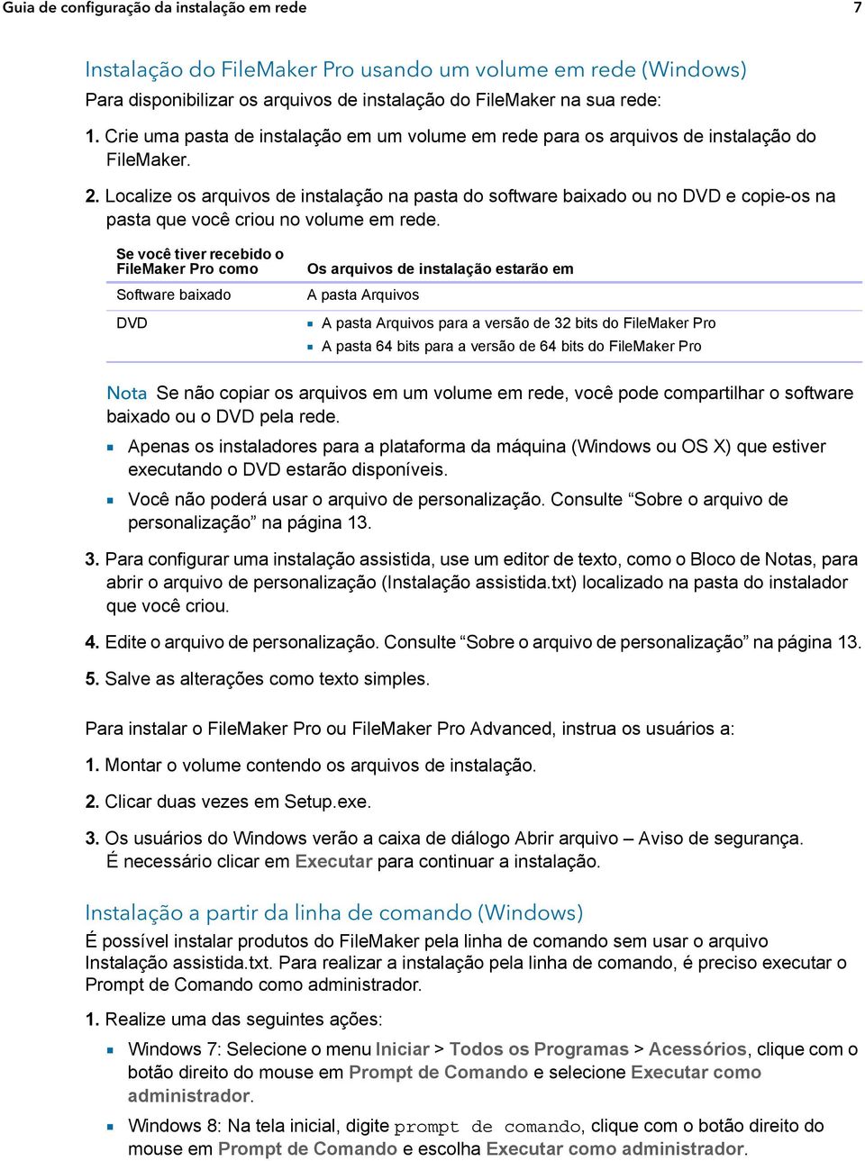 Localize os arquivos de instalação na pasta do software baixado ou no DVD e copie-os na pasta que você criou no volume em rede.