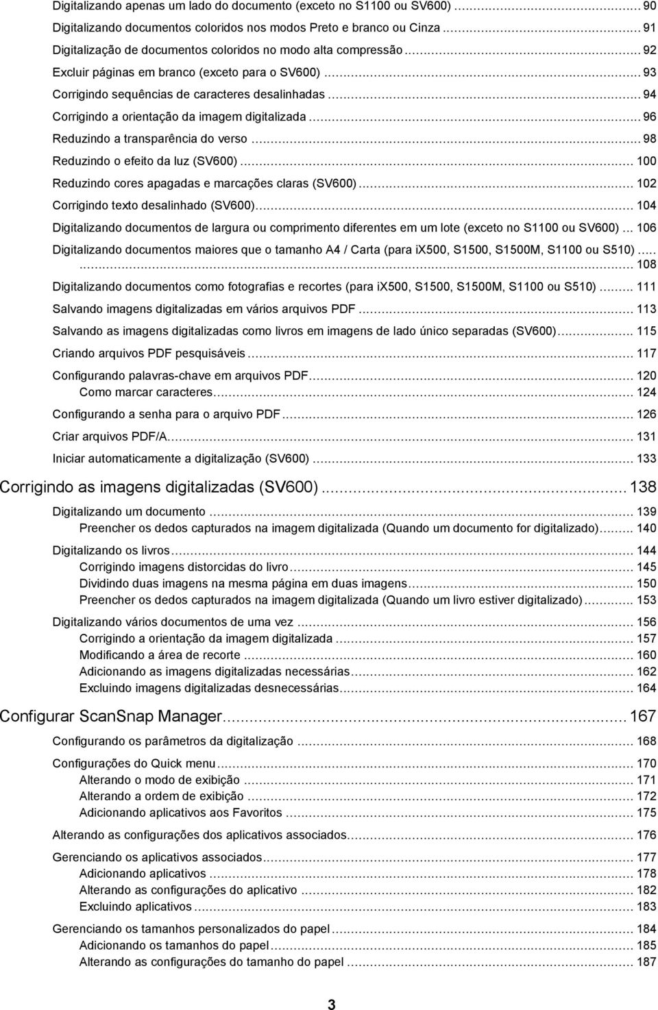 .. 94 Corrigindo a orientação da imagem digitalizada... 96 Reduzindo a transparência do verso... 98 Reduzindo o efeito da luz (SV600)... 100 Reduzindo cores apagadas e marcações claras (SV600).