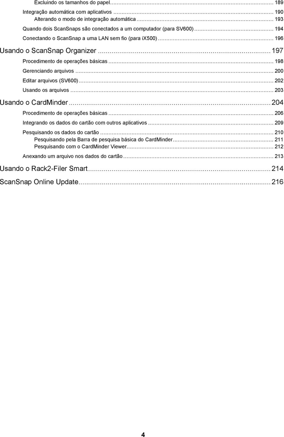 .. 202 Usando os arquivos... 203 Usando o CardMinder... 204 Procedimento de operações básicas... 206 Integrando os dados do cartão com outros aplicativos... 209 Pesquisando os dados do cartão.