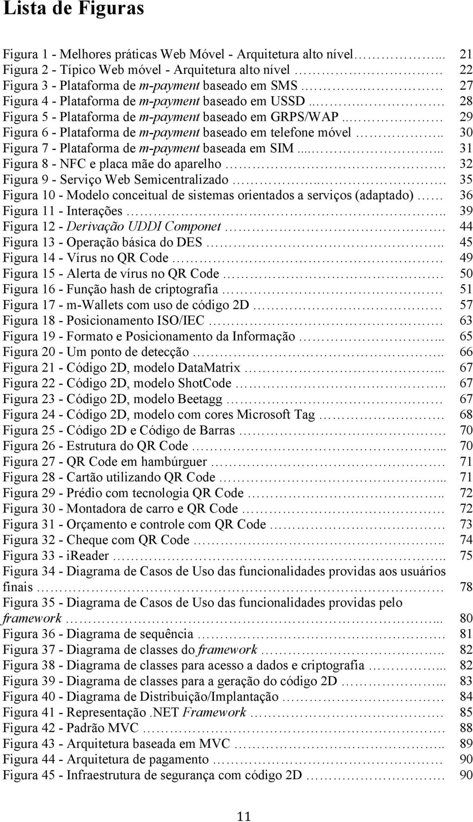 . 30 Figura 7 - Plataforma de m-payment baseada em SIM...... 31 Figura 8 - NFC e placa mãe do aparelho. 32 Figura 9 - Serviço Web Semicentralizado.