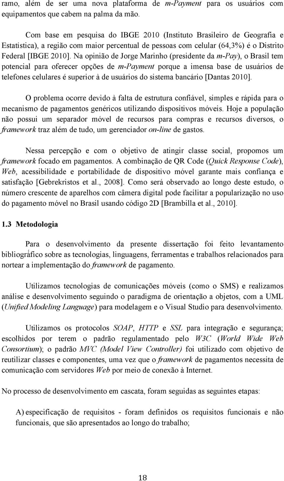 Na opinião de Jorge Marinho (presidente da m-pay), o Brasil tem potencial para oferecer opções de m-payment porque a imensa base de usuários de telefones celulares é superior à de usuários do sistema