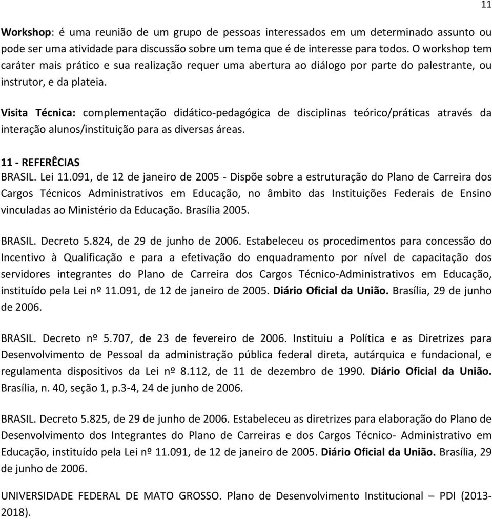 Visita Técnica: complementação didático-pedagógica de disciplinas teórico/práticas através da interação alunos/instituição para as diversas áreas. 11 11 - REFERÊCIAS BRASIL. Lei 11.