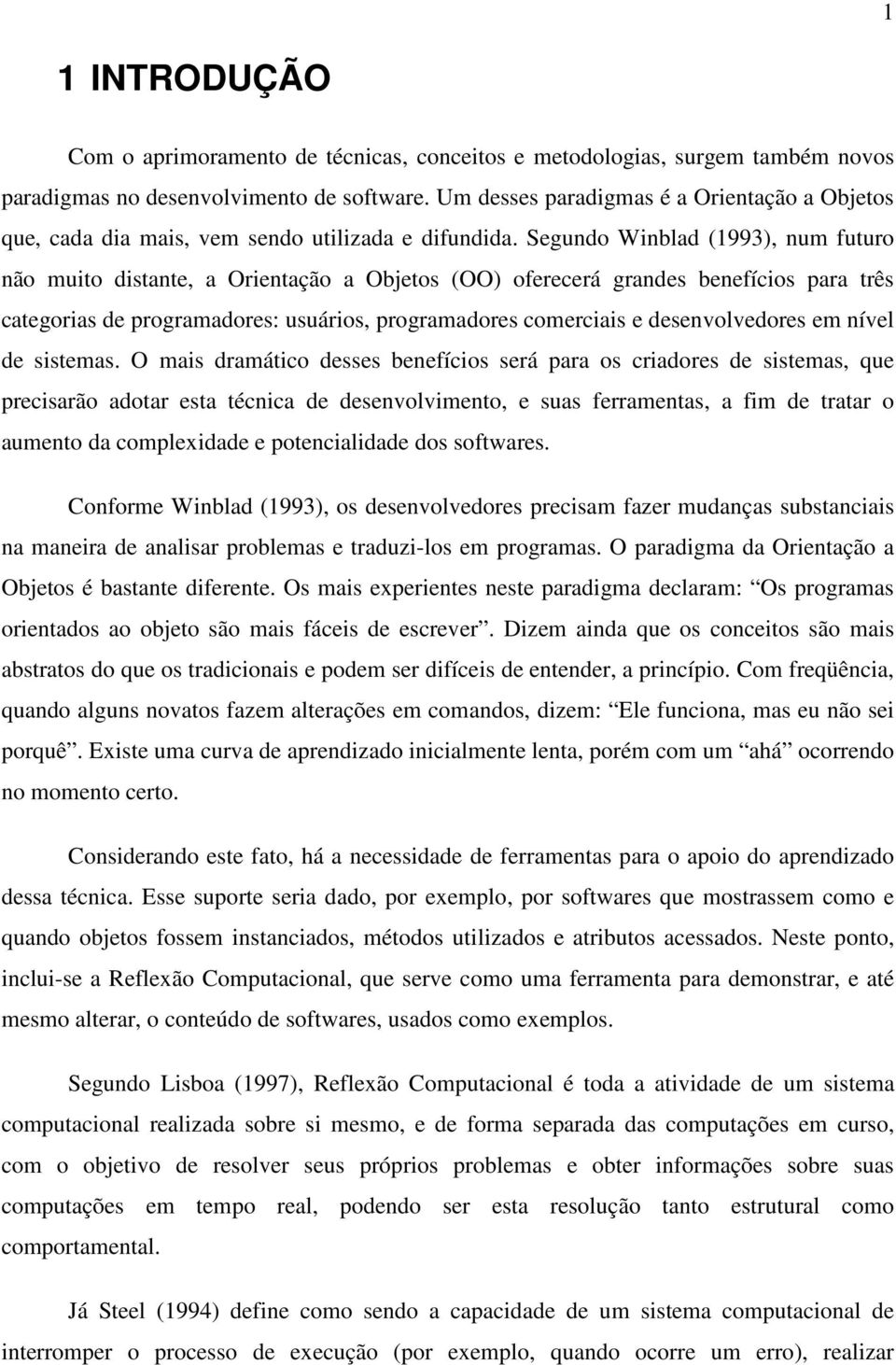 Segundo Winblad (1993), num futuro não muito distante, a Orientação a Objetos (OO) oferecerá grandes benefícios para três categorias de programadores: usuários, programadores comerciais e