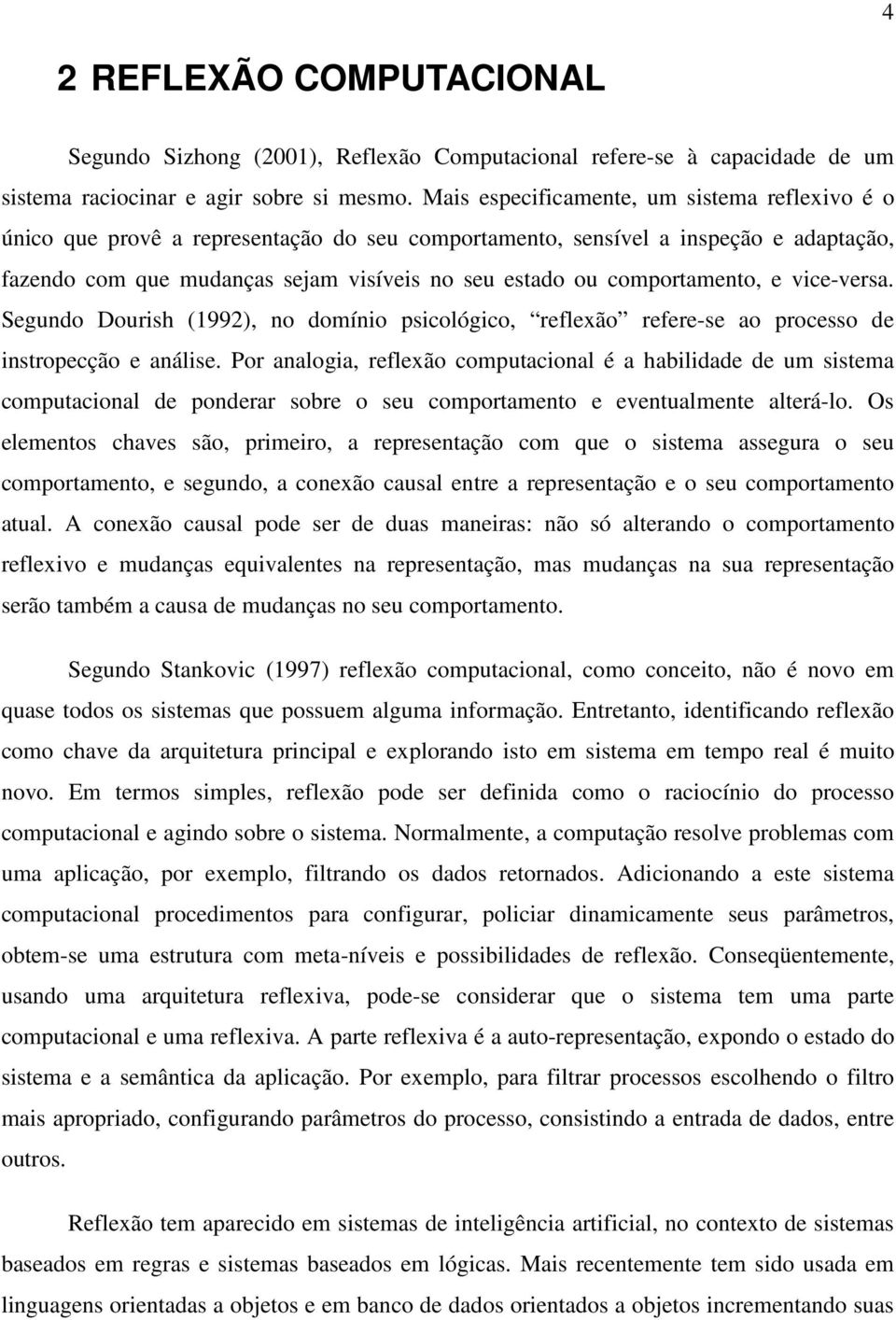 comportamento, e vice-versa. Segundo Dourish (1992), no domínio psicológico, reflexão refere-se ao processo de instropecção e análise.