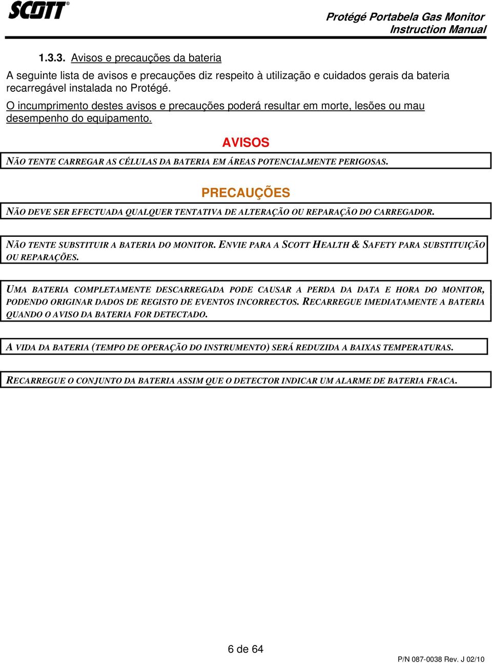 PRECAUÇÕES NÃO DEVE SER EFECTUADA QUALQUER TENTATIVA DE ALTERAÇÃO OU REPARAÇÃO DO CARREGADOR. NÃO TENTE SUBSTITUIR A BATERIA DO MONITOR.