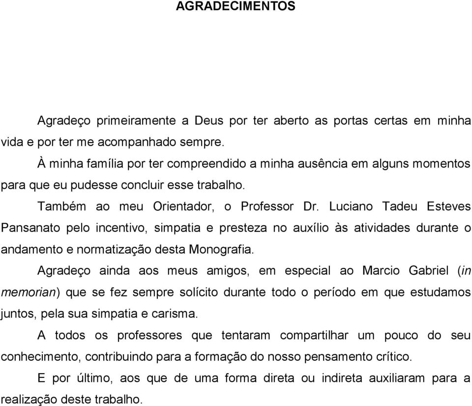 Luciano Tadeu Esteves Pansanato pelo incentivo, simpatia e presteza no auxílio às atividades durante o andamento e normatização desta Monografia.
