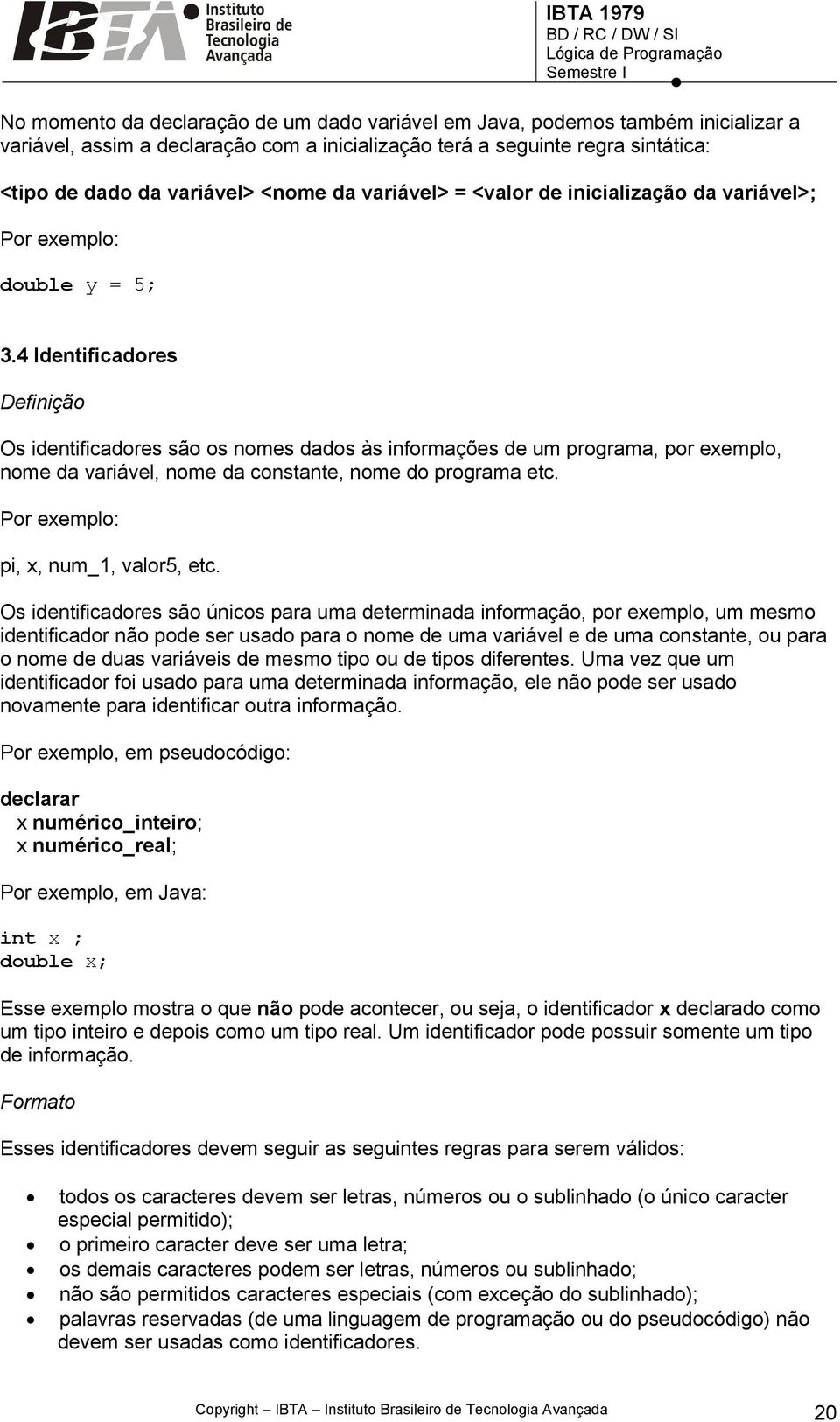 4 Identificadores Definição Os identificadores são os nomes dados às informações de um programa, por exemplo, nome da variável, nome da constante, nome do programa etc.