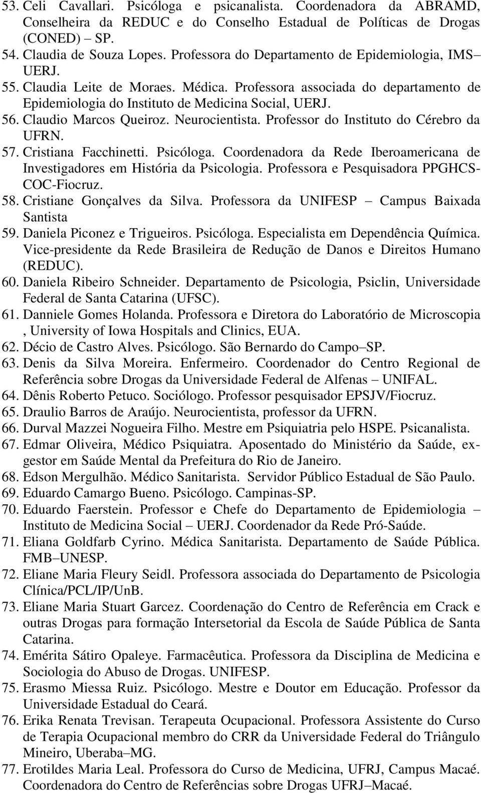 Claudio Marcos Queiroz. Neurocientista. Professor do Instituto do Cérebro da UFRN. 57. Cristiana Facchinetti. Psicóloga.