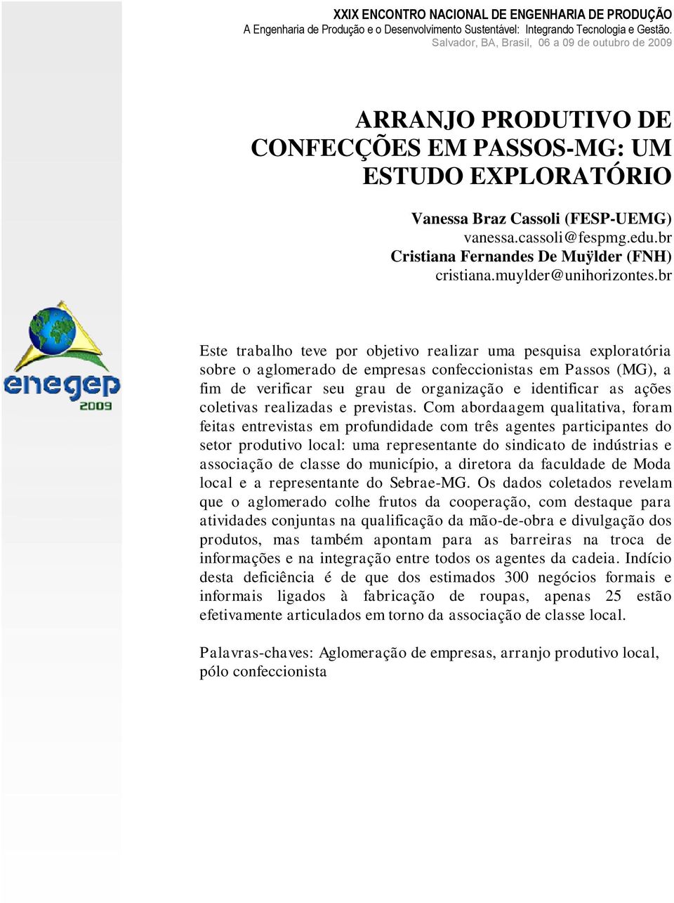 br Este trabalho teve por objetivo realizar uma pesquisa exploratória sobre o aglomerado de empresas confeccionistas em Passos (MG), a fim de verificar seu grau de organização e identificar as ações