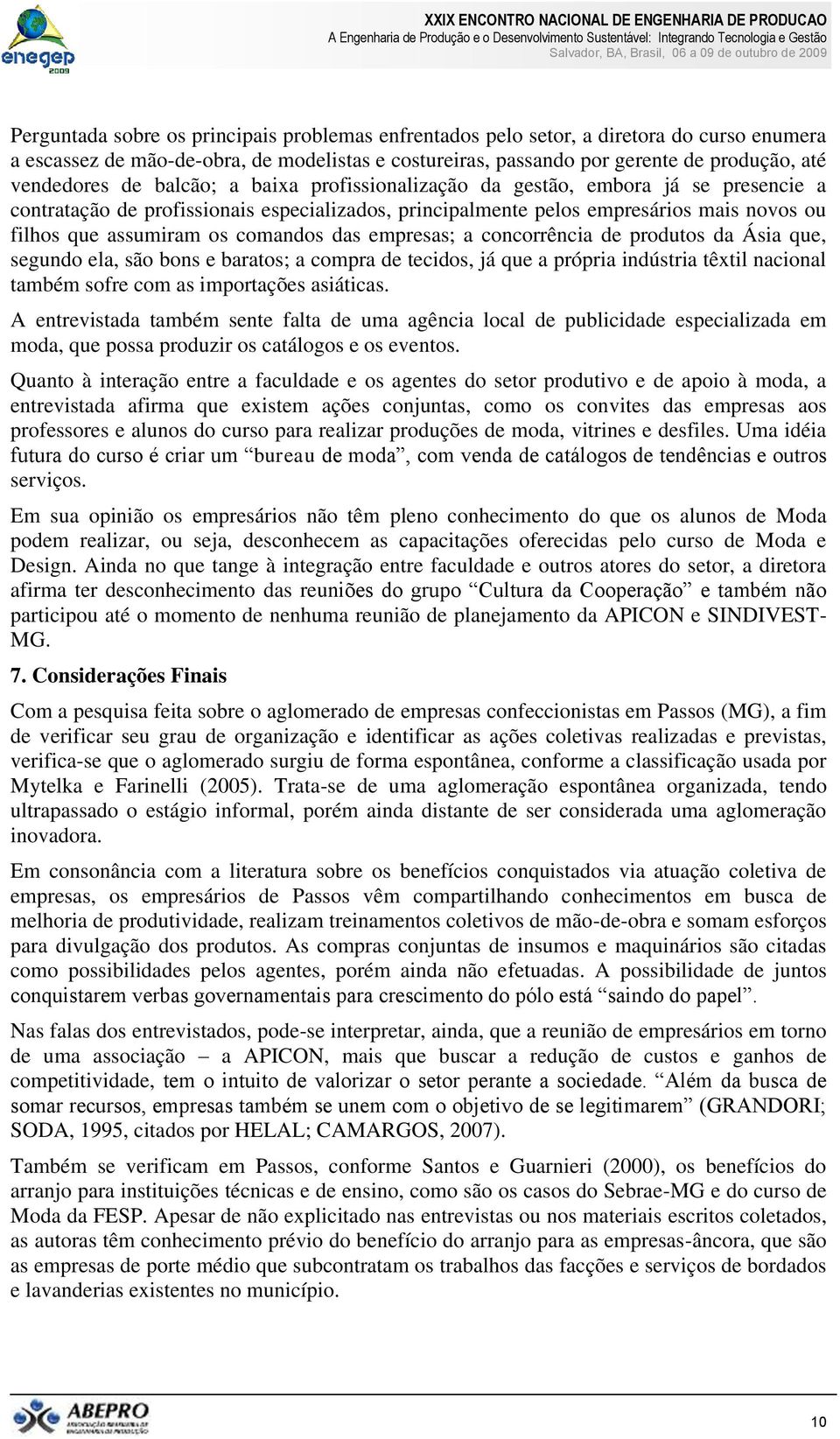 das empresas; a concorrência de produtos da Ásia que, segundo ela, são bons e baratos; a compra de tecidos, já que a própria indústria têxtil nacional também sofre com as importações asiáticas.