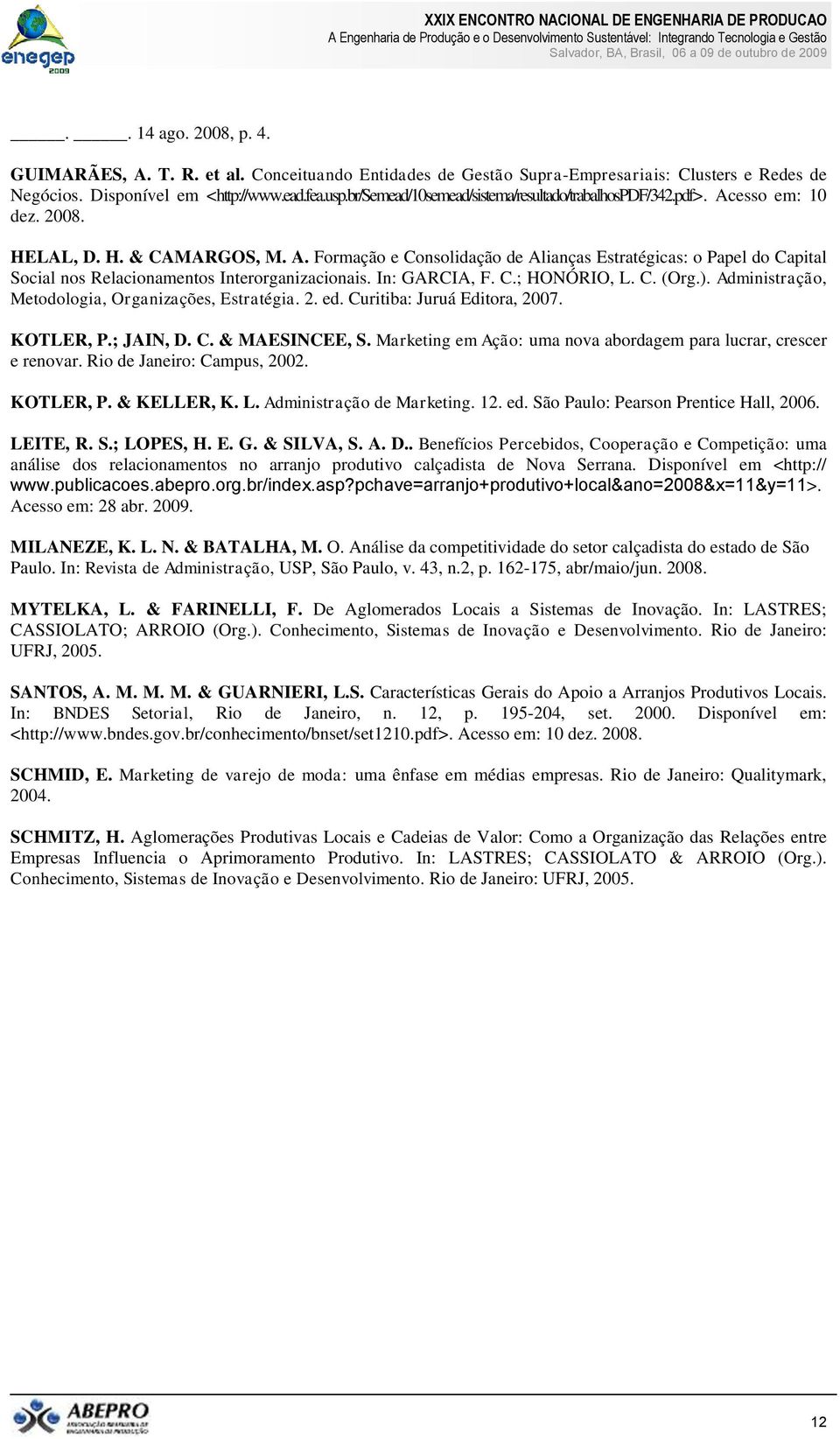 In: GARCIA, F. C.; HONÓRIO, L. C. (Org.). Administração, Metodologia, Organizações, Estratégia. 2. ed. Curitiba: Juruá Editora, 2007. KOTLER, P.; JAIN, D. C. & MAESINCEE, S.