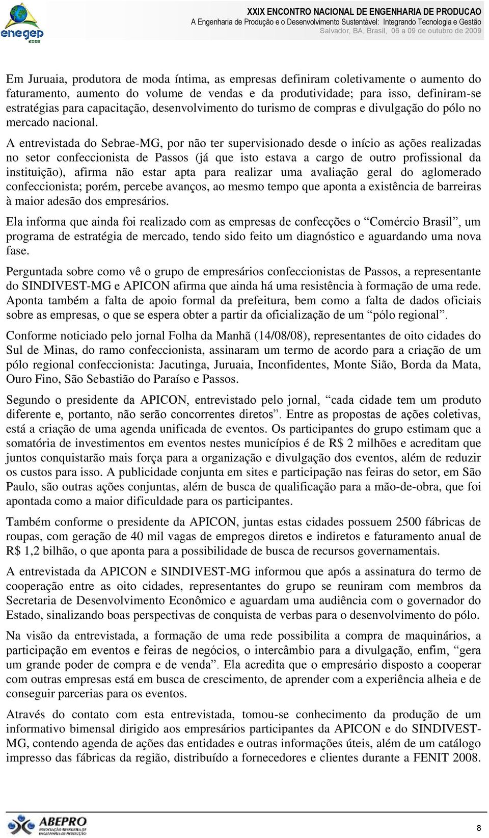 A entrevistada do Sebrae-MG, por não ter supervisionado desde o início as ações realizadas no setor confeccionista de Passos (já que isto estava a cargo de outro profissional da instituição), afirma