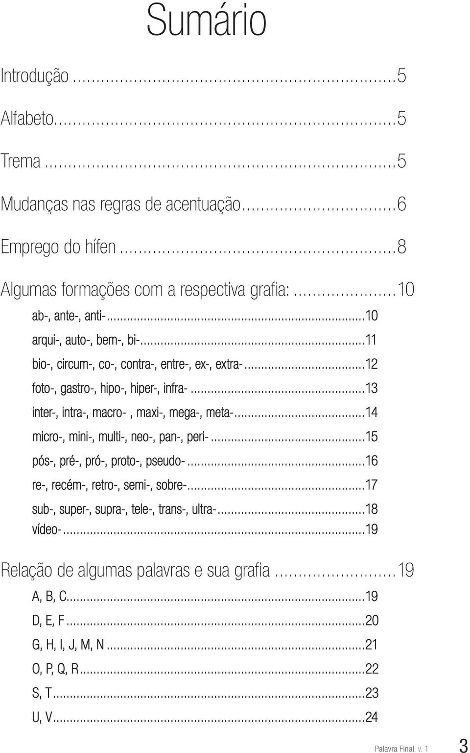 ..13 inter-, intra-, macro-, maxi-, mega-, meta-...14 micro-, mini-, multi-, neo-, pan-, peri-...15 pós-, pré-, pró-, proto-, pseudo-...16 re-, recém-, retro-, semi-, sobre-.