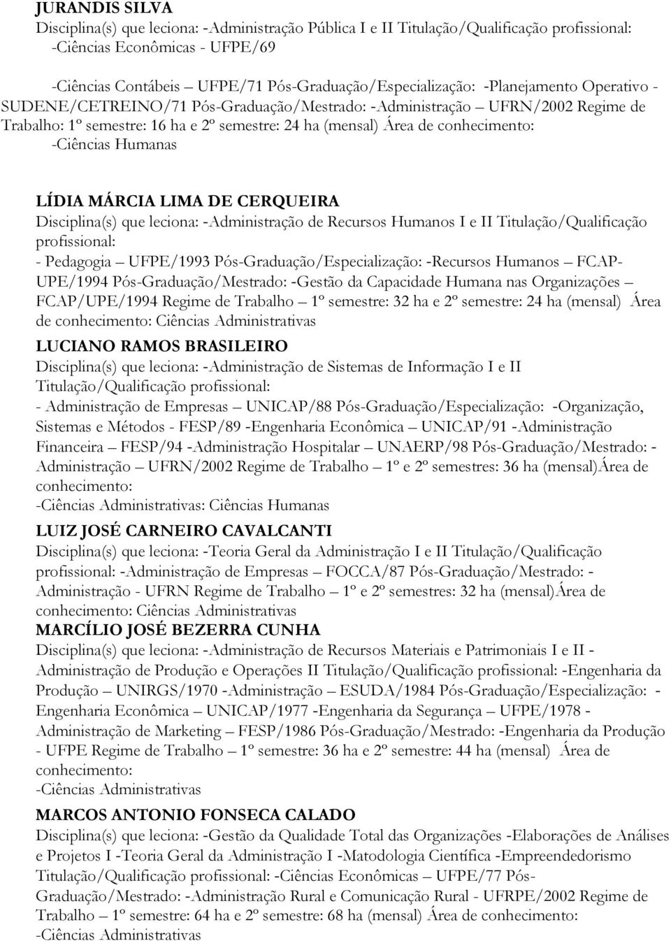 Humanas LÍDIA MÁRCIA LIMA DE CERQUEIRA Disciplina(s) que leciona: -Administração de Recursos Humanos I e II Titulação/Qualificação profissional: - Pedagogia UFPE/1993 Pós-Graduação/Especialização: