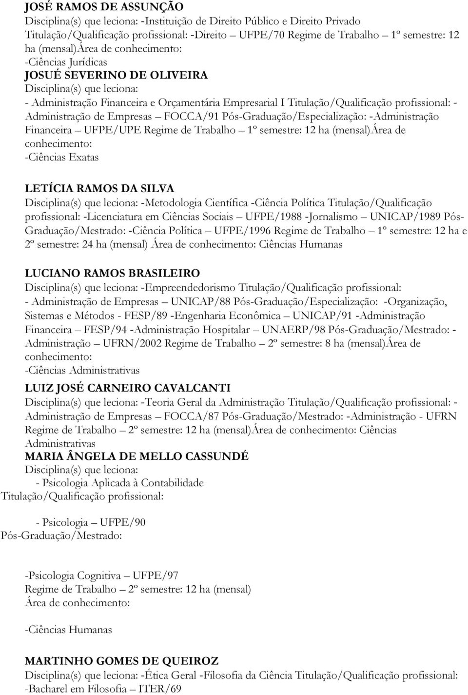 Administração de Empresas FOCCA/91 Pós-Graduação/Especialização: -Administração Financeira UFPE/UPE Regime de Trabalho 1º semestre: 12 ha (mensal)área de conhecimento: -Ciências Exatas LETÍCIA RAMOS