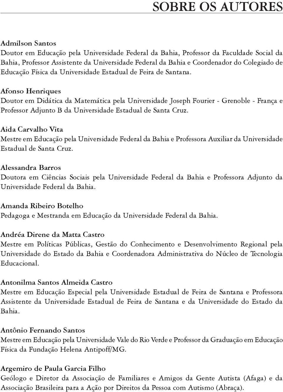 Afonso Henriques Doutor em Didática da Matemática pela Universidade Joseph Fourier - Grenoble - França e Professor Adjunto B da Universidade Estadual de Santa Cruz.