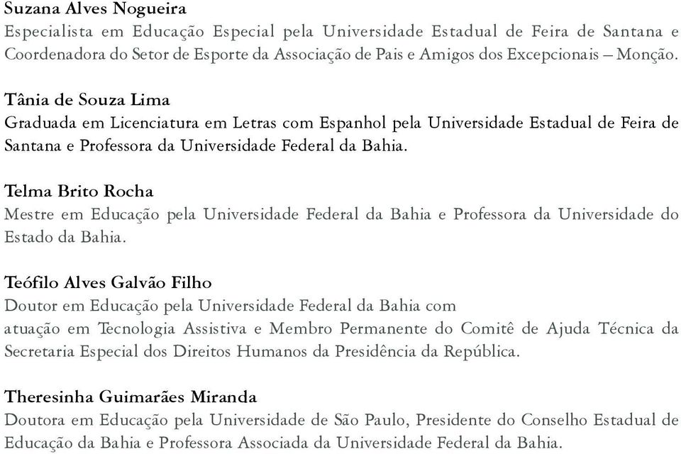 Telma Brito Rocha Mestre em Educação pela Universidade Federal da Bahia e Professora da Universidade do Estado da Bahia.